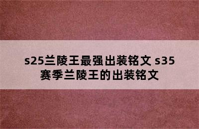 s25兰陵王最强出装铭文 s35赛季兰陵王的出装铭文